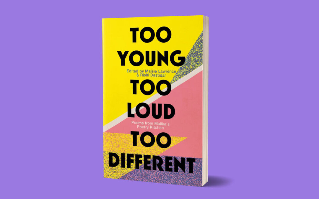 Too Young Too Loud Too Different, an anthology by the writers of Malika’s Poetry Kitchen