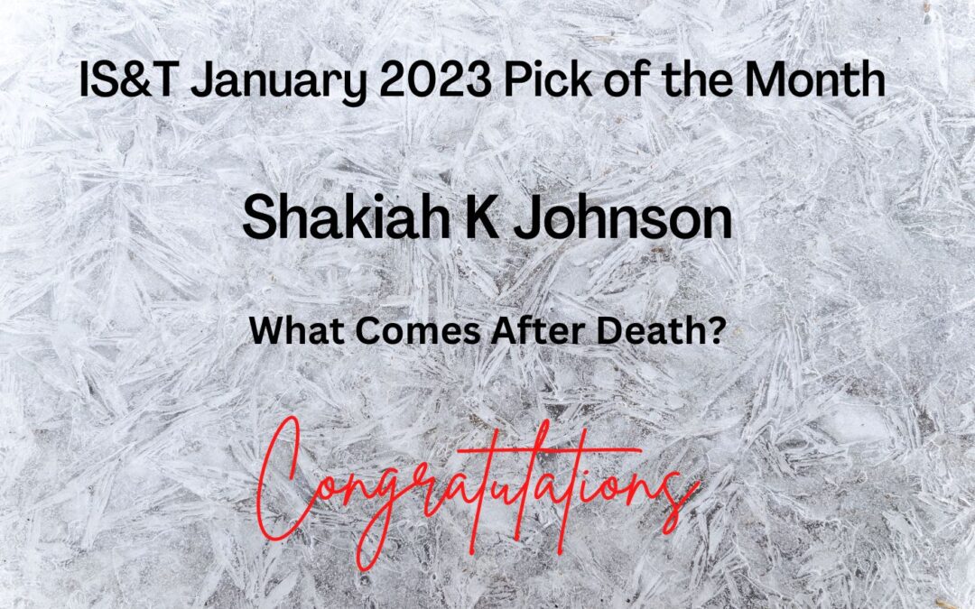 Shakiah K Johnson’s ‘What Comes After Death?’ is the IS&T Pick of the Month for January 2023. Read and hear it here!