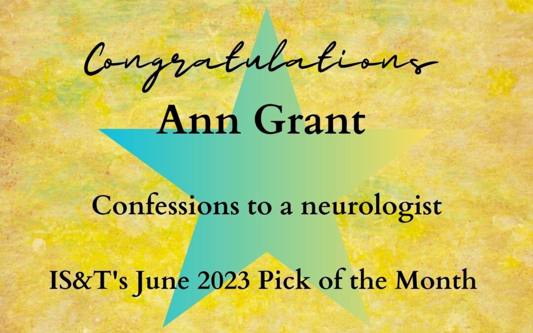 ‘Confessions to a neurologist’ by Ann Grant is the IS&T June 2023 Pick of the Month. Read, and Hear Ann Read It, Here!