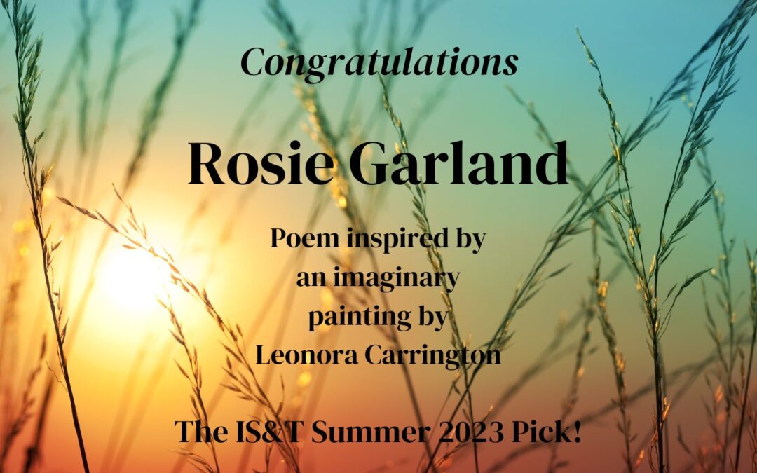 Read and hear it here: Rosie Garland’s ‘Poem inspired by an imaginary painting by Leonora Carrington’ IS&T’s Summer 2023 Pick!